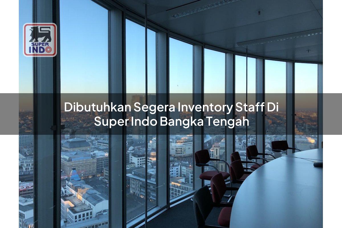 Dibutuhkan Segera Inventory Staff di Super Indo Bangka Tengah