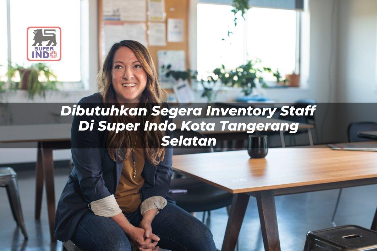 Dibutuhkan Segera Inventory Staff di Super Indo Kota Tangerang Selatan