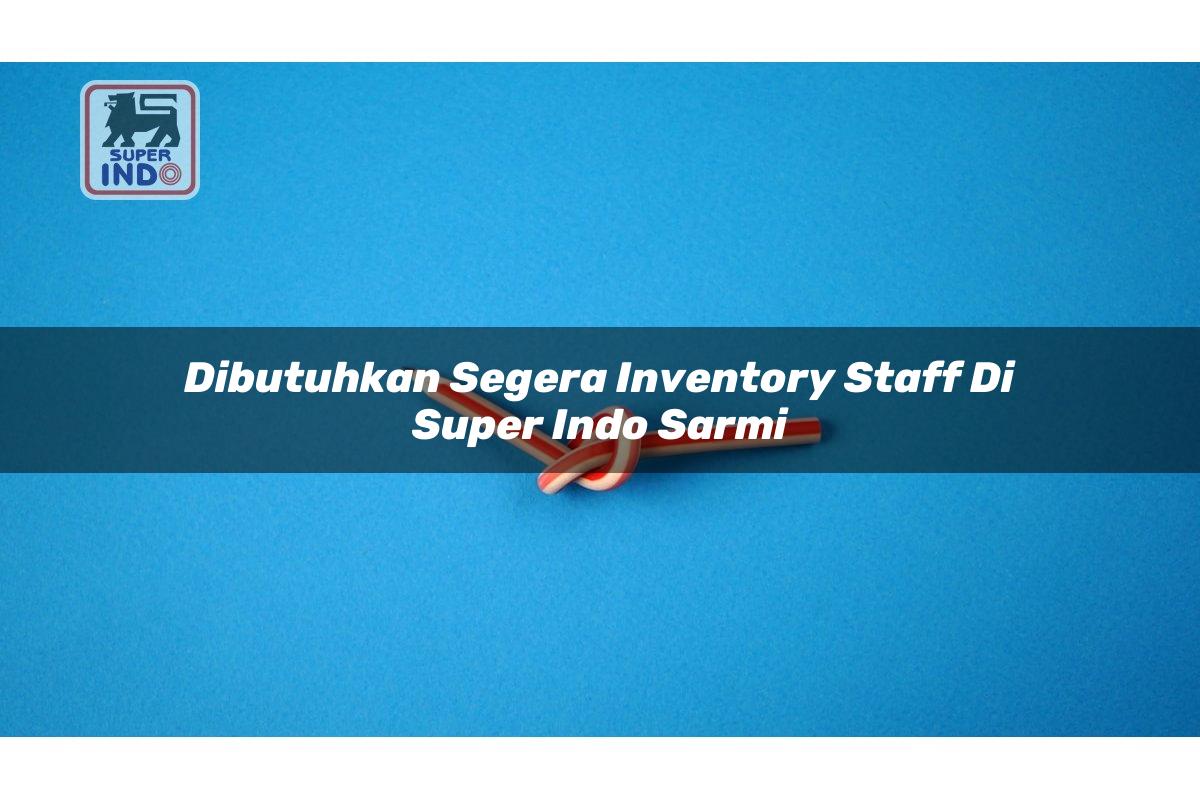 Dibutuhkan Segera Inventory Staff di Super Indo Sarmi