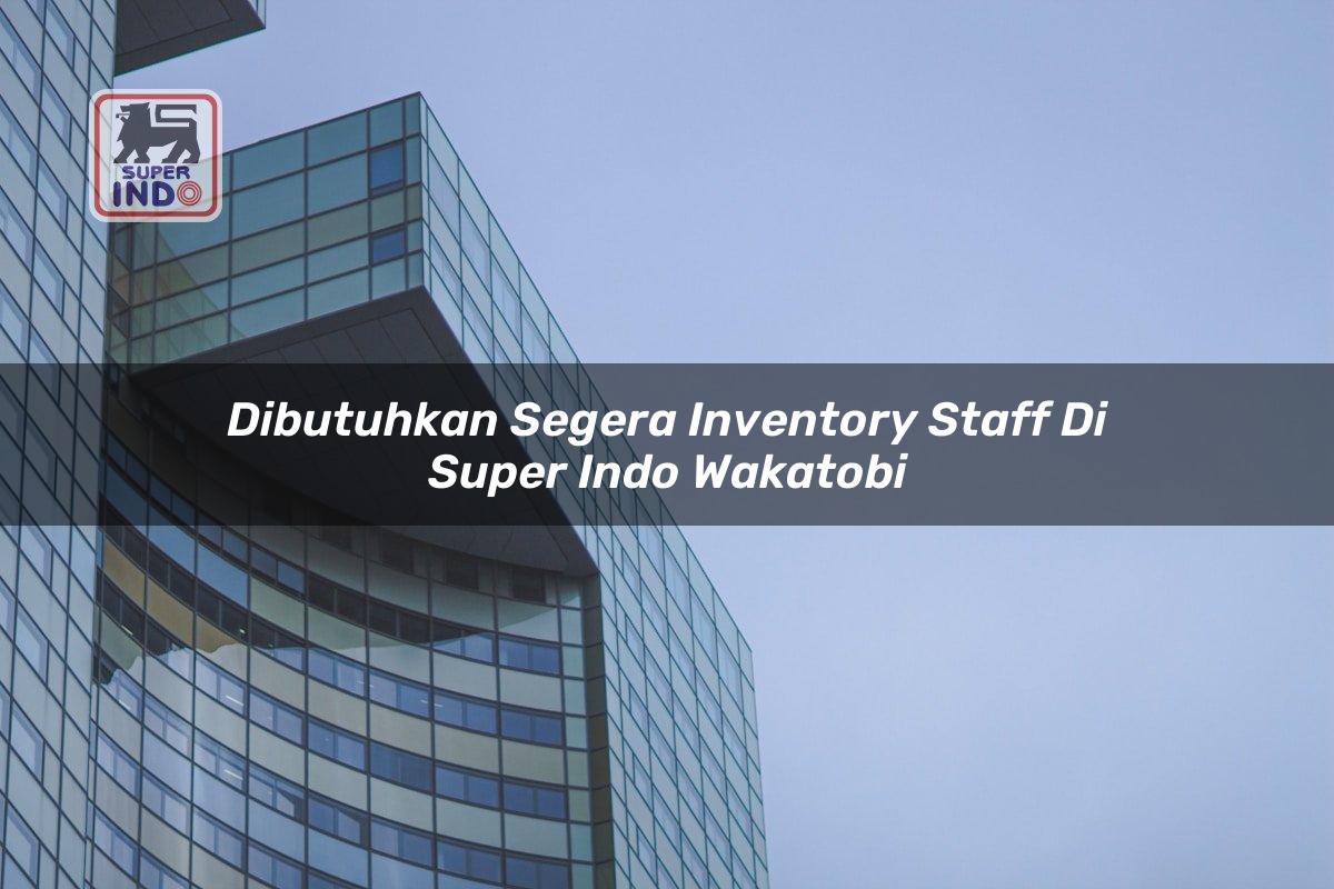 Dibutuhkan Segera Inventory Staff di Super Indo Wakatobi