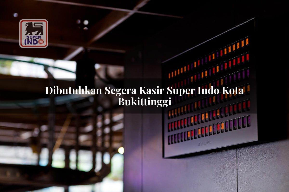 Dibutuhkan Segera Kasir Super Indo , Kota Bukittinggi