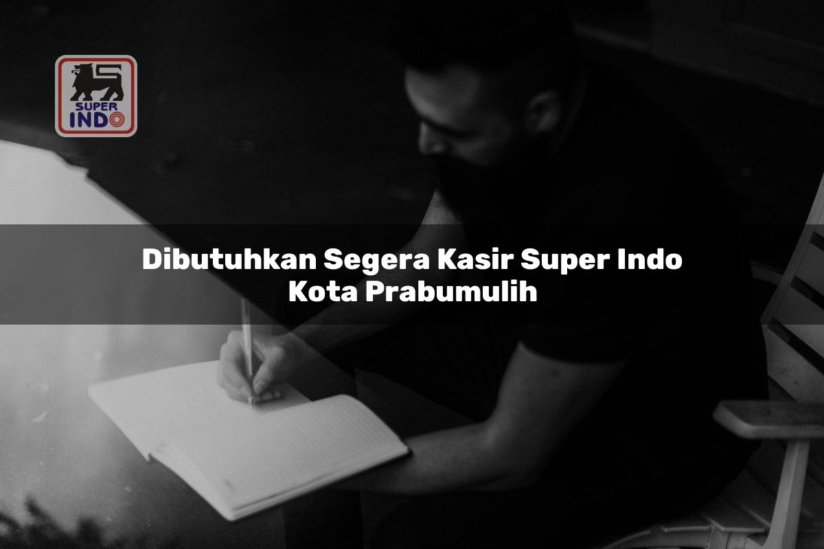 Dibutuhkan Segera Kasir Super Indo , Kota Prabumulih