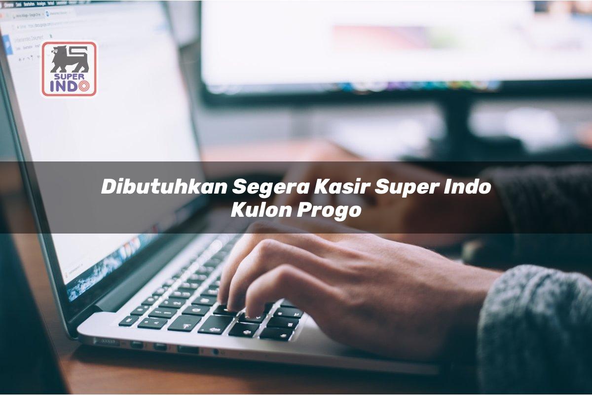 Dibutuhkan Segera Kasir Super Indo , Kulon Progo