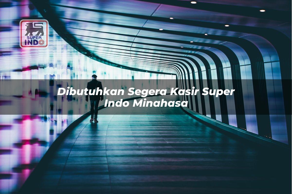 Dibutuhkan Segera Kasir Super Indo , Minahasa