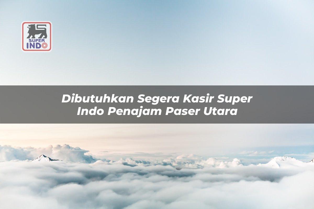 Dibutuhkan Segera Kasir Super Indo , Penajam Paser Utara