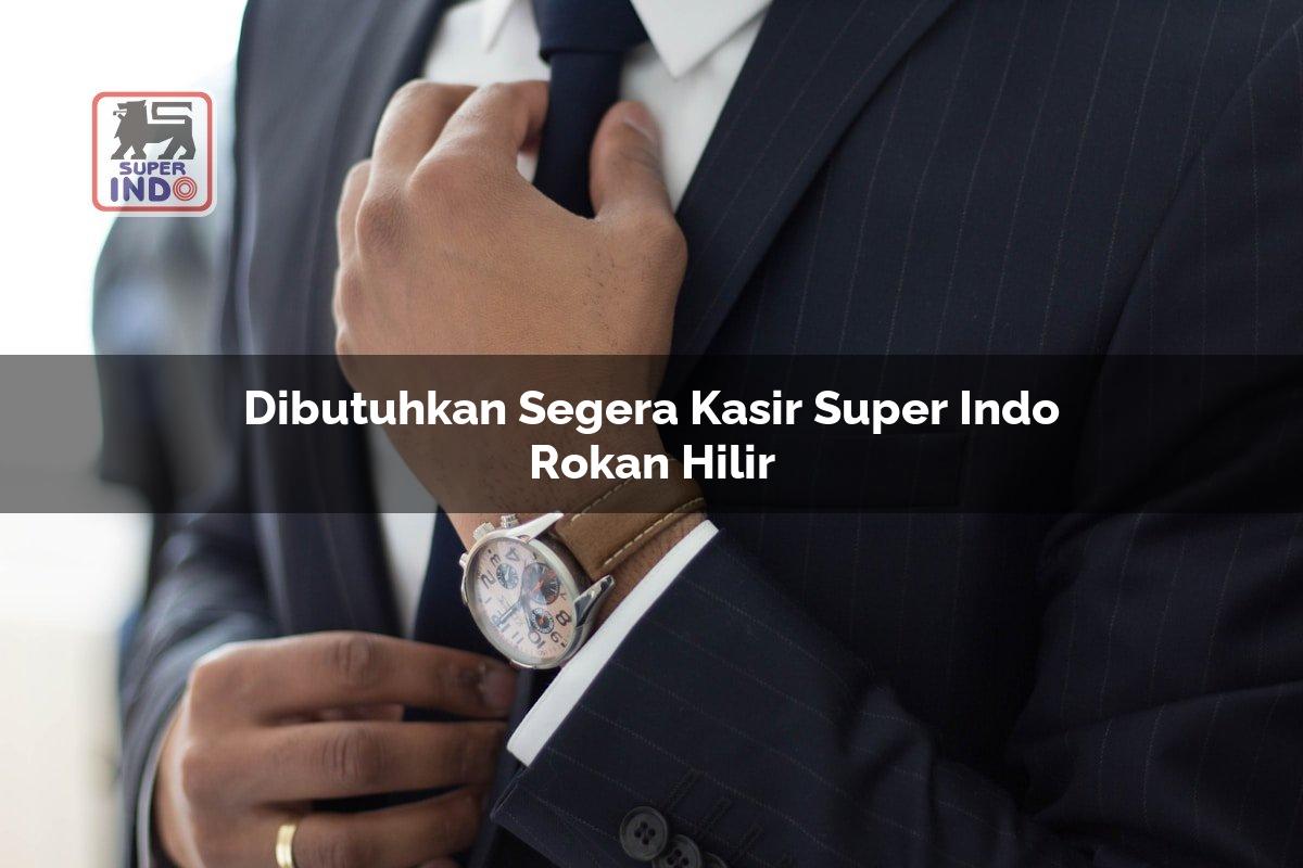 Dibutuhkan Segera Kasir Super Indo , Rokan Hilir