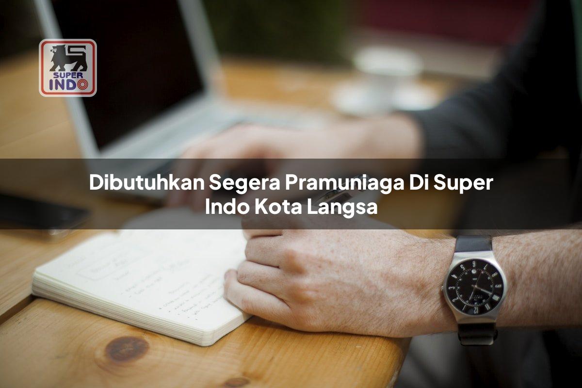 Dibutuhkan Segera Pramuniaga di Super Indo Kota Langsa