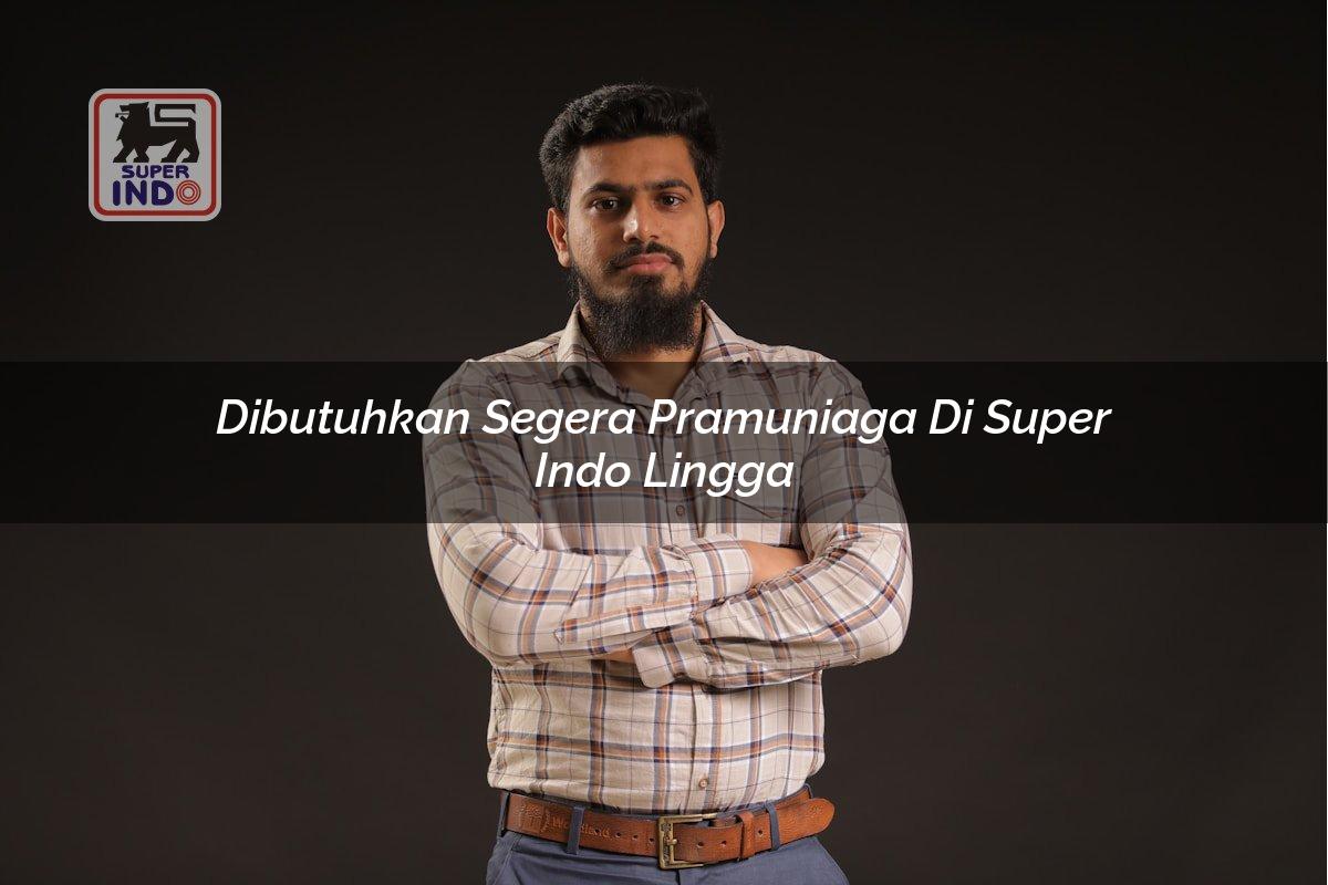 Dibutuhkan Segera Pramuniaga di Super Indo Lingga