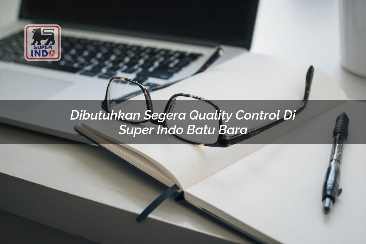 Dibutuhkan Segera Quality Control di Super Indo Batu Bara
