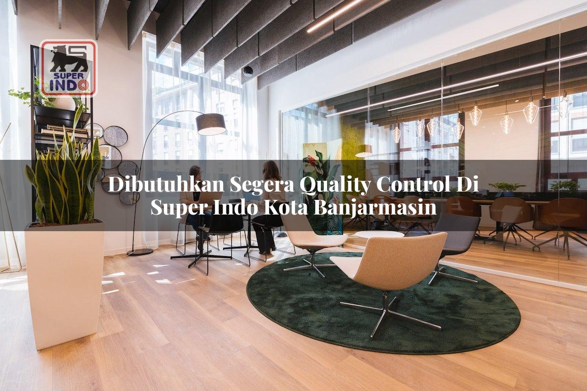 Dibutuhkan Segera Quality Control di Super Indo Kota Banjarmasin