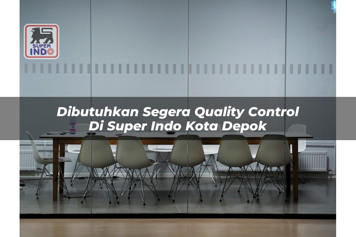 Dibutuhkan Segera Quality Control di Super Indo Kota Depok