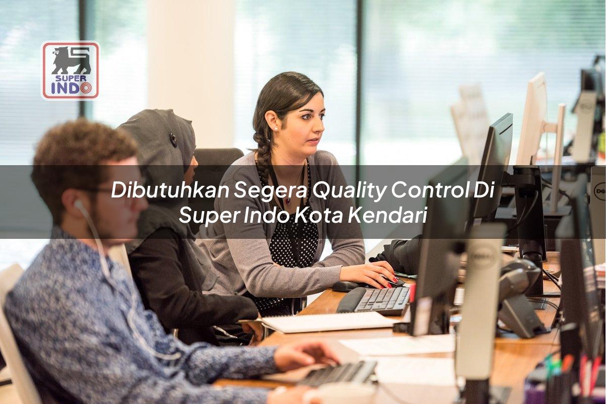 Dibutuhkan Segera Quality Control di Super Indo Kota Kendari
