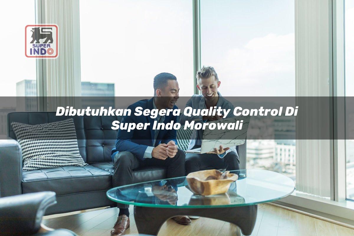 Dibutuhkan Segera Quality Control di Super Indo Morowali
