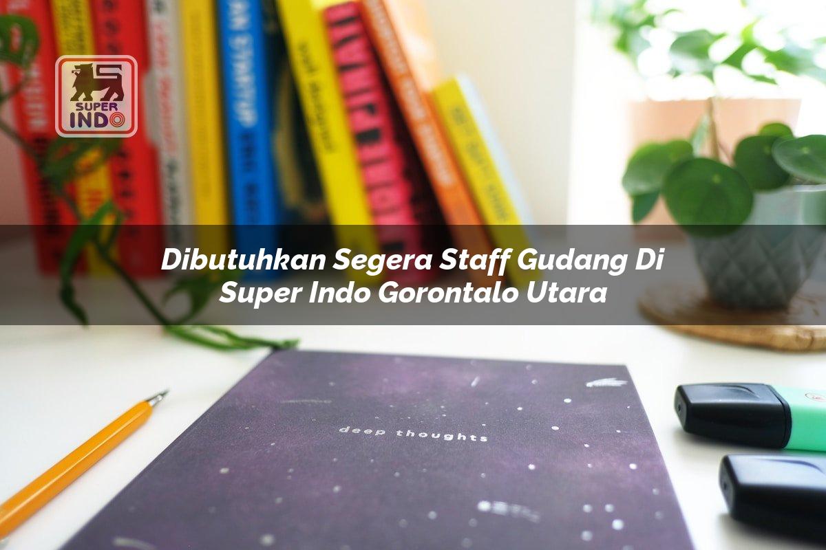Dibutuhkan Segera Staff Gudang di Super Indo Gorontalo Utara
