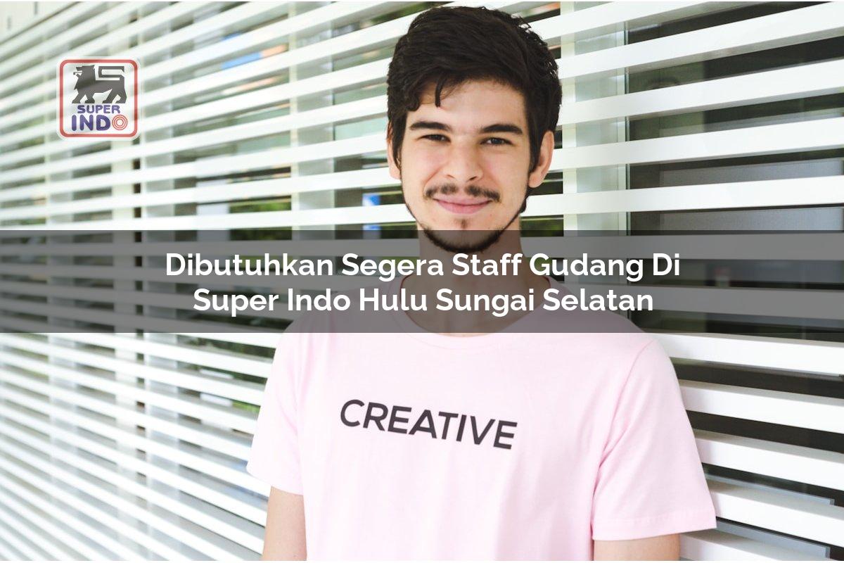 Dibutuhkan Segera Staff Gudang di Super Indo Hulu Sungai Selatan