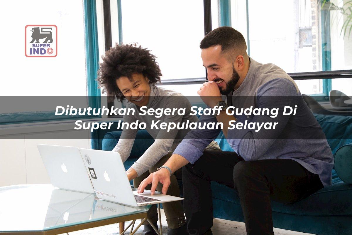 Dibutuhkan Segera Staff Gudang di Super Indo Kepulauan Selayar