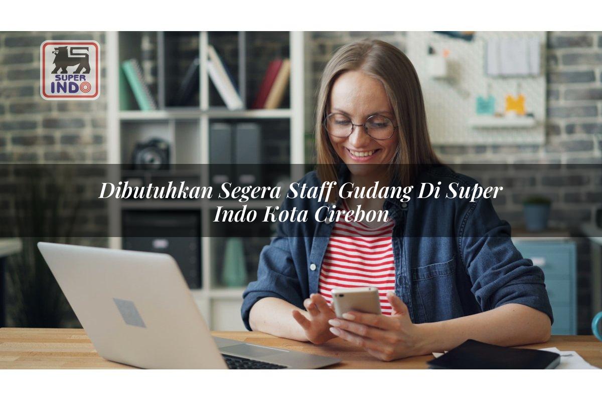Dibutuhkan Segera Staff Gudang di Super Indo Kota Cirebon