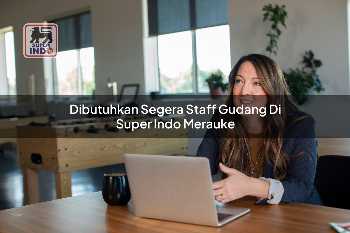 Dibutuhkan Segera Staff Gudang di Super Indo Merauke