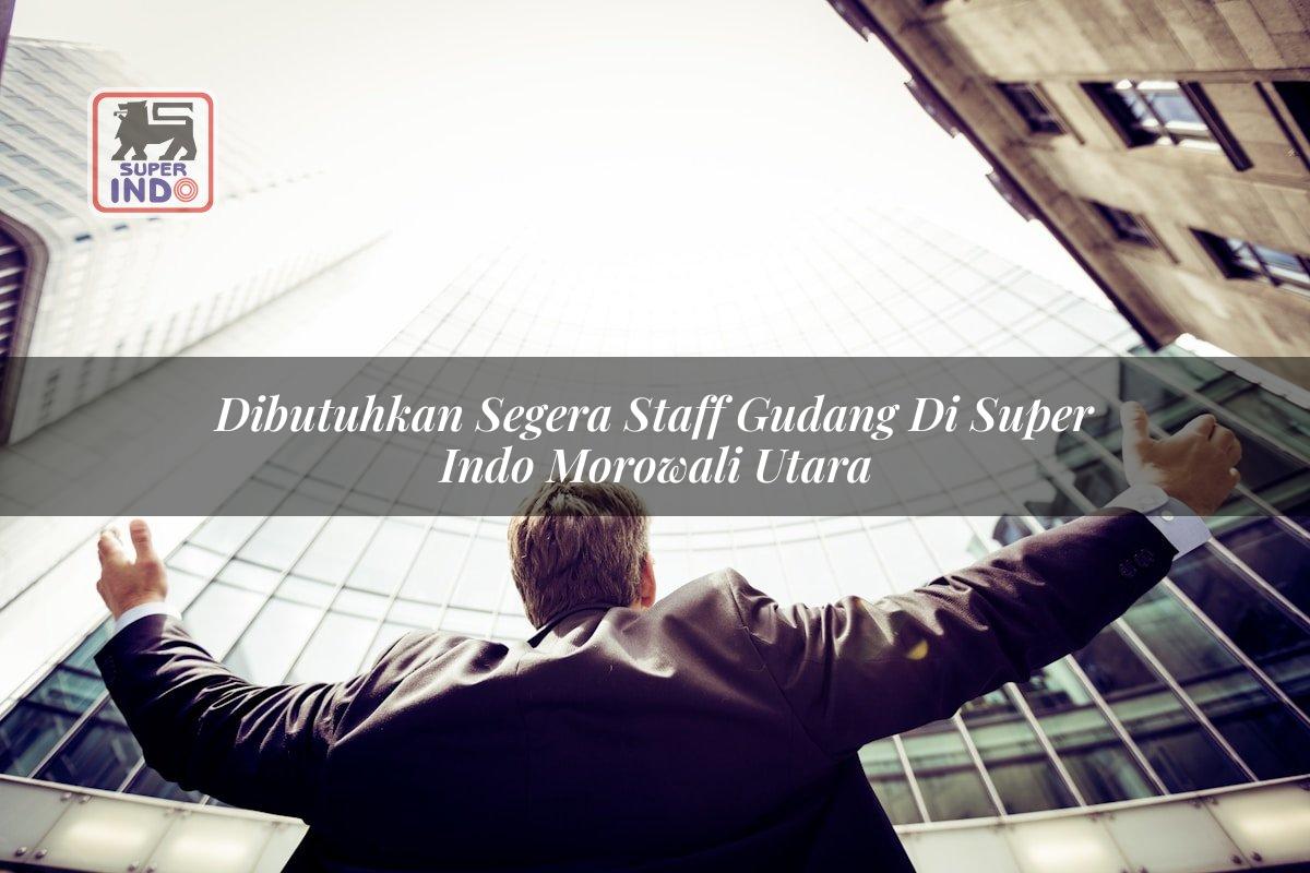 Dibutuhkan Segera Staff Gudang di Super Indo Morowali Utara