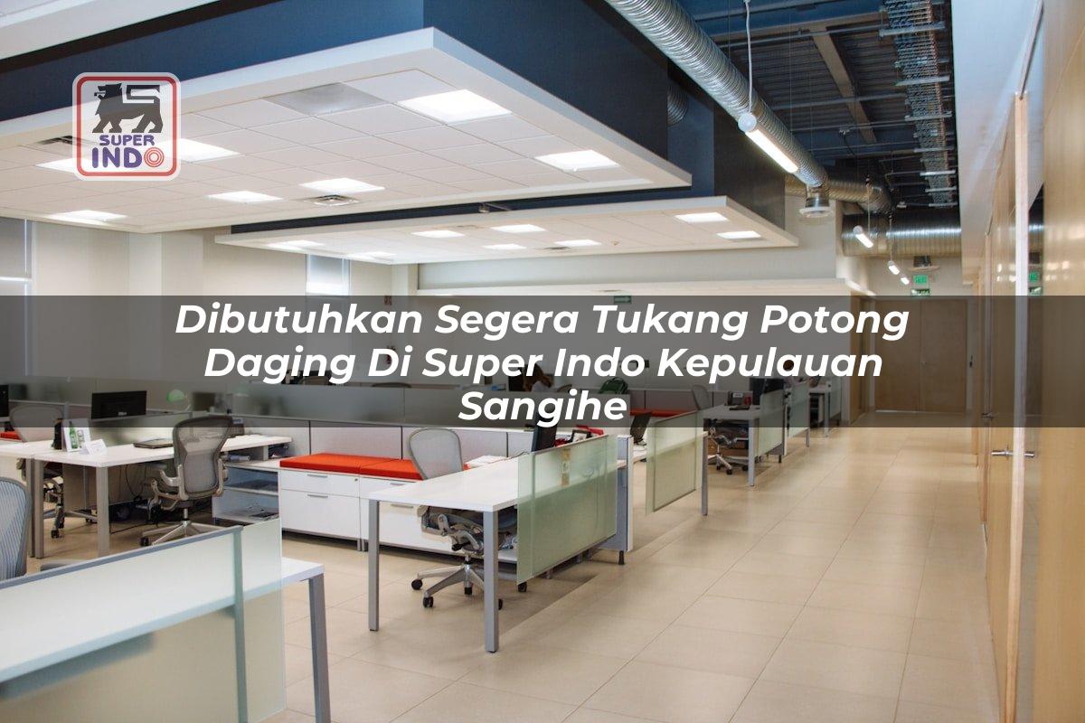 Dibutuhkan Segera Tukang Potong Daging di Super Indo Kepulauan Sangihe