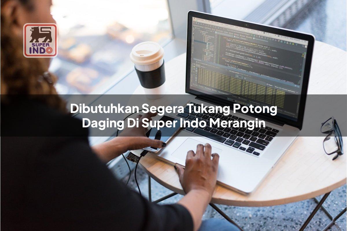 Dibutuhkan Segera Tukang Potong Daging di Super Indo Merangin