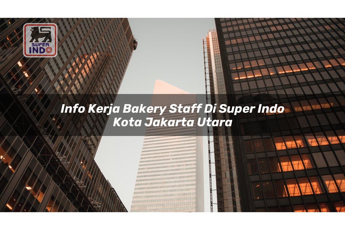 Info Kerja Bakery Staff di Super Indo Kota Jakarta Utara