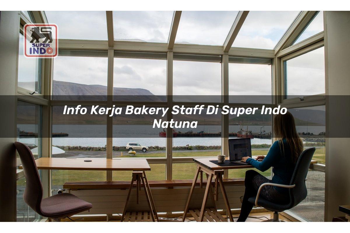 Info Kerja Bakery Staff di Super Indo Natuna