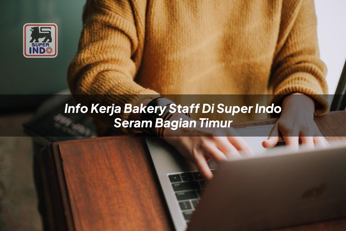 Info Kerja Bakery Staff di Super Indo Seram Bagian Timur