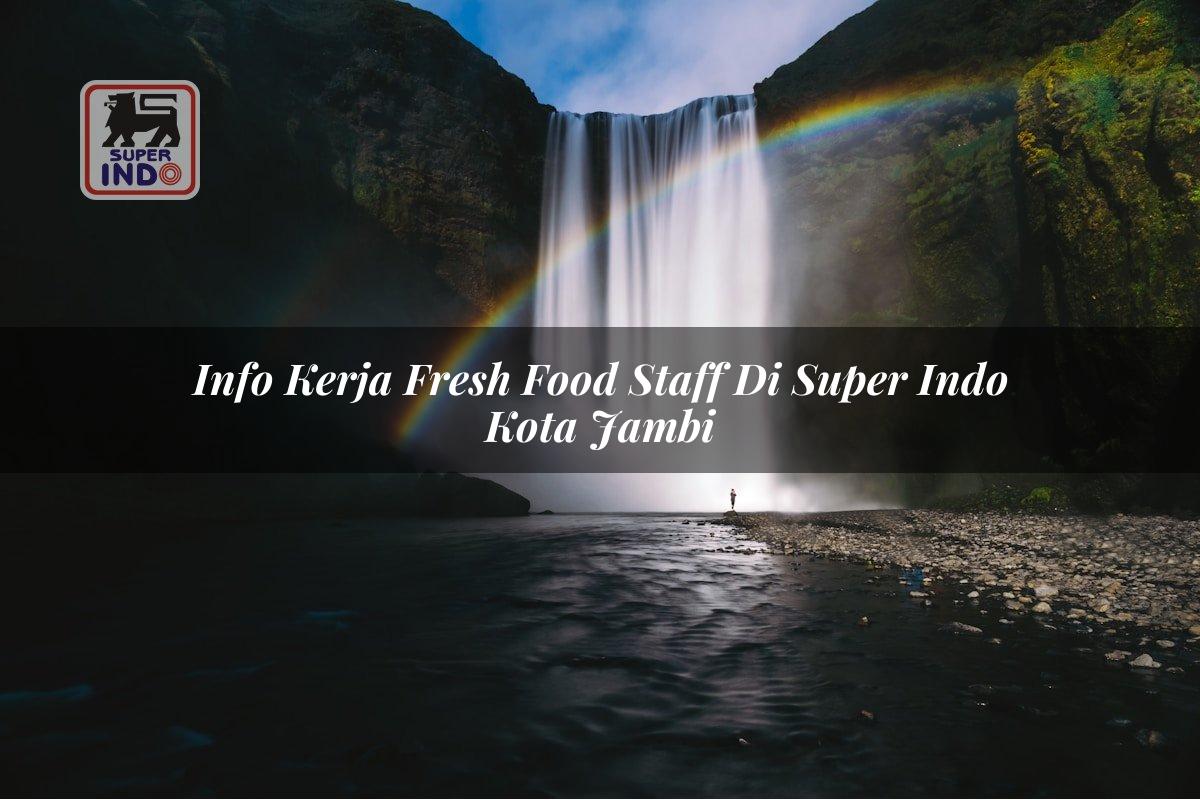 Info Kerja Fresh Food Staff di Super Indo Kota Jambi
