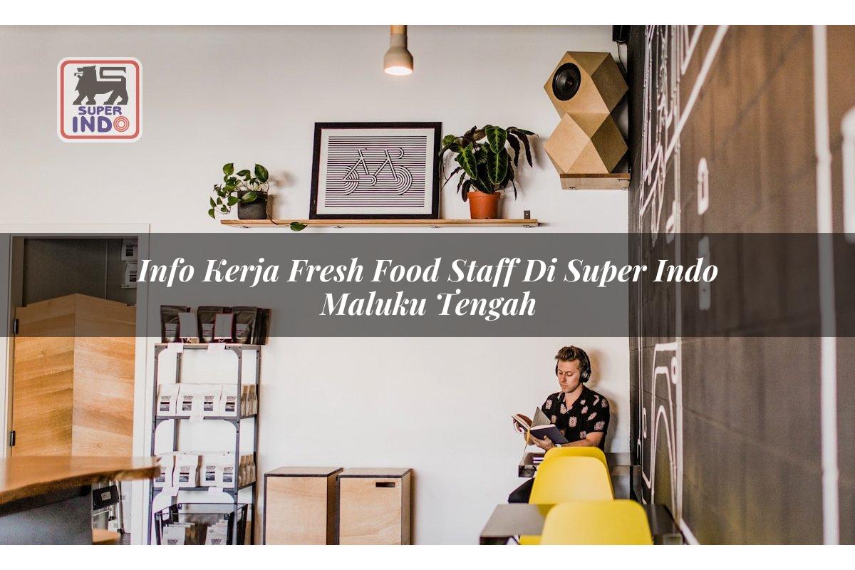 Info Kerja Fresh Food Staff di Super Indo Maluku Tengah