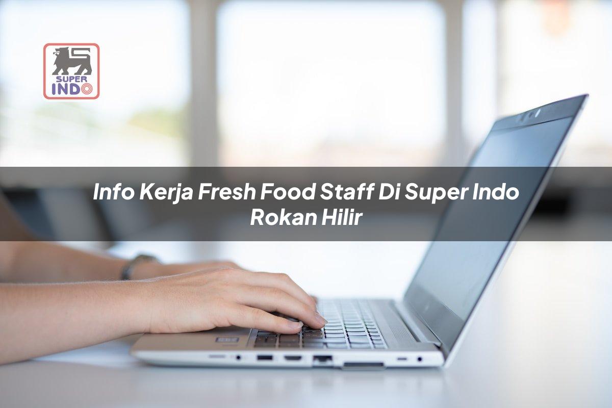 Info Kerja Fresh Food Staff di Super Indo Rokan Hilir