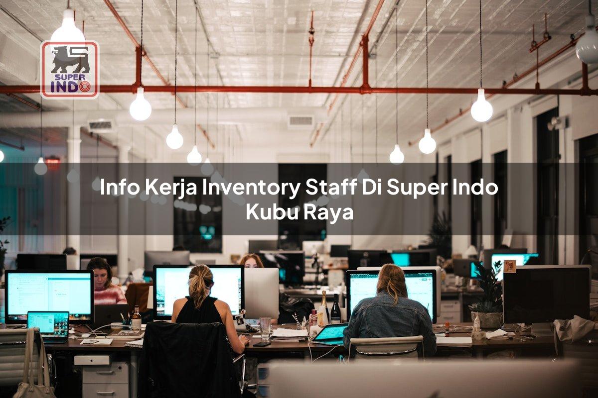 Info Kerja Inventory Staff di Super Indo Kubu Raya