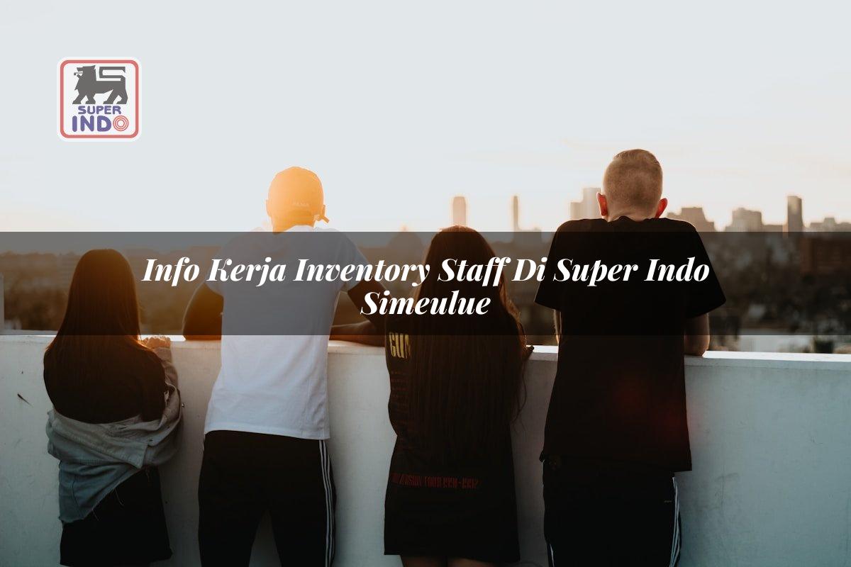 Info Kerja Inventory Staff di Super Indo Simeulue