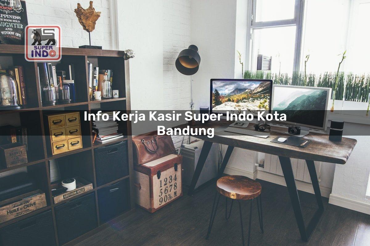 Info Kerja Kasir Super Indo , Kota Bandung
