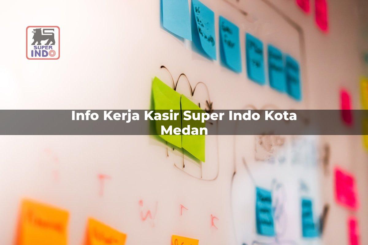Info Kerja Kasir Super Indo , Kota Medan