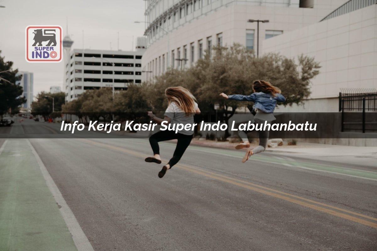 Info Kerja Kasir Super Indo , Labuhanbatu