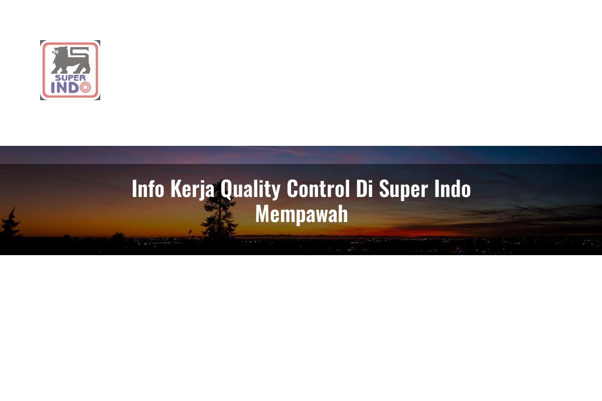 Info Kerja Quality Control di Super Indo Mempawah
