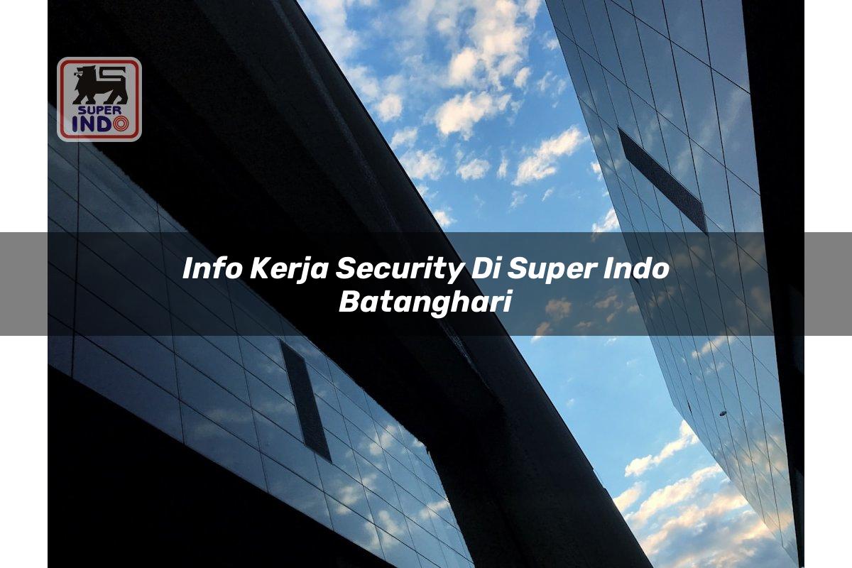 Info Kerja Security di Super Indo Batanghari