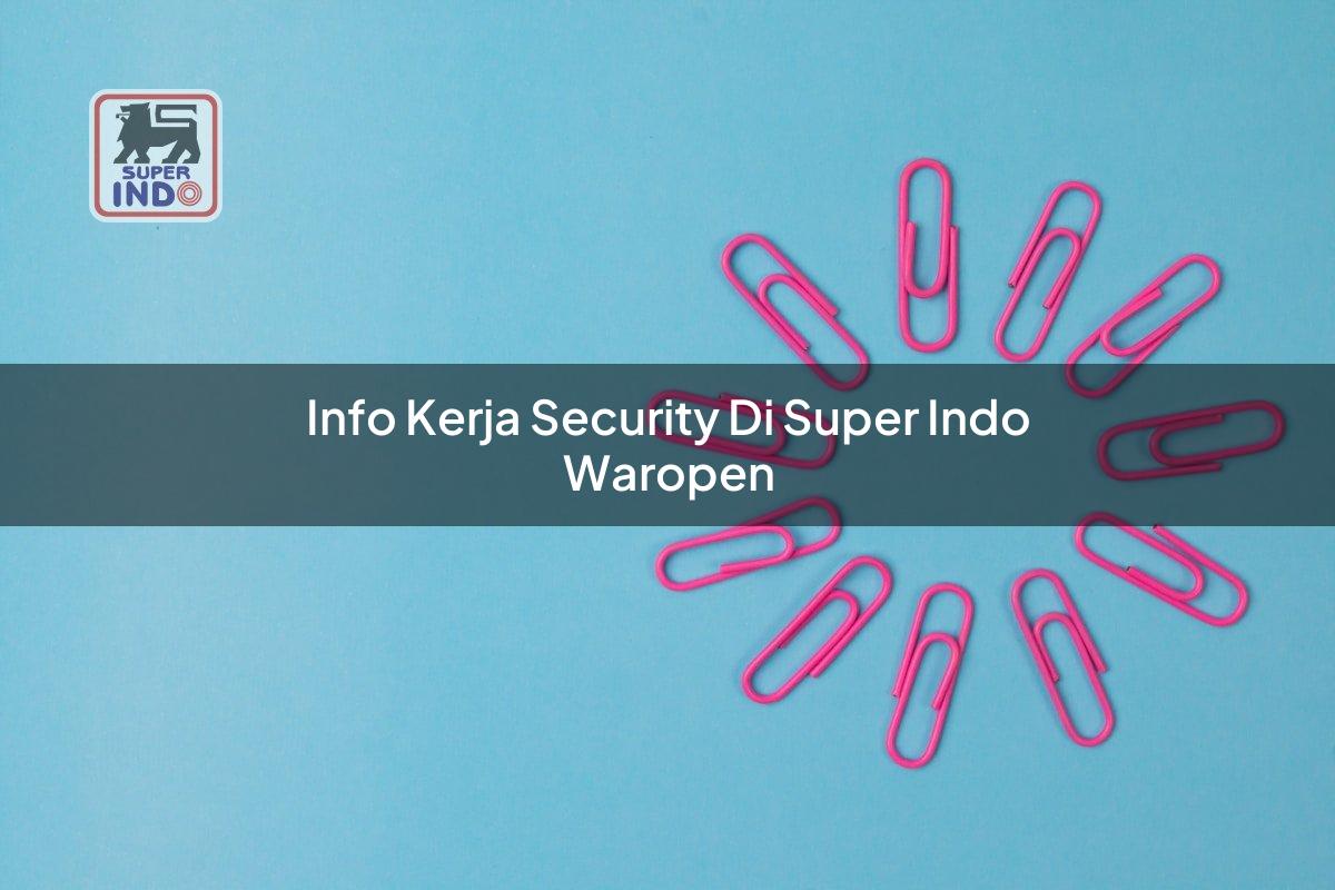 Info Kerja Security di Super Indo Waropen