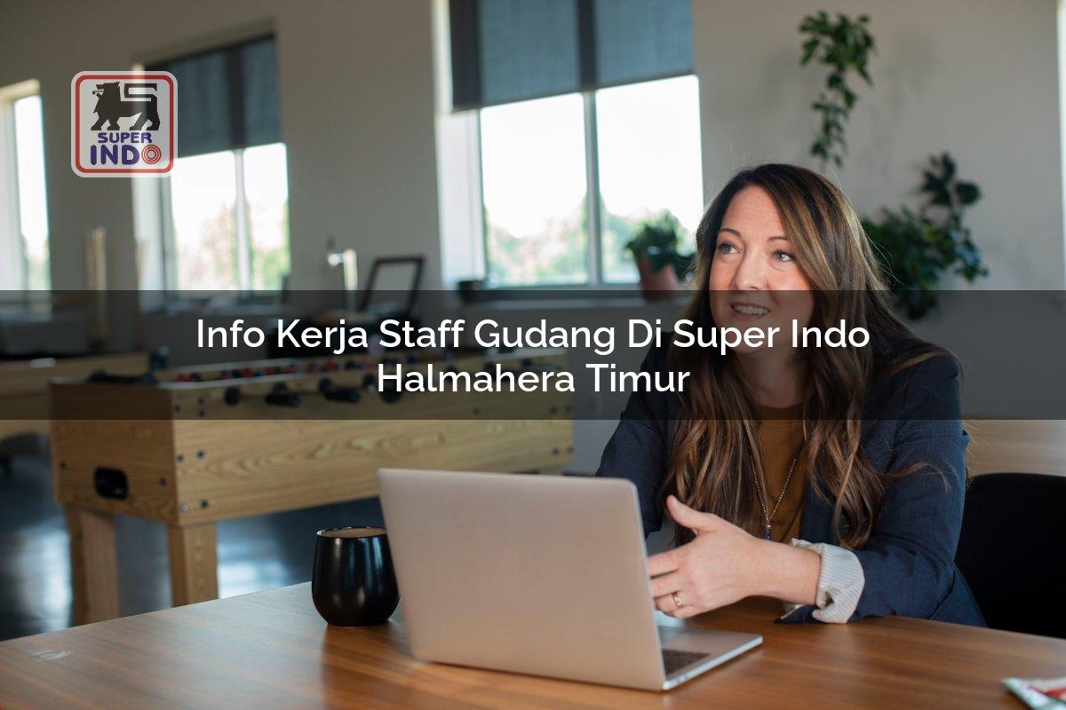 Info Kerja Staff Gudang di Super Indo Halmahera Timur