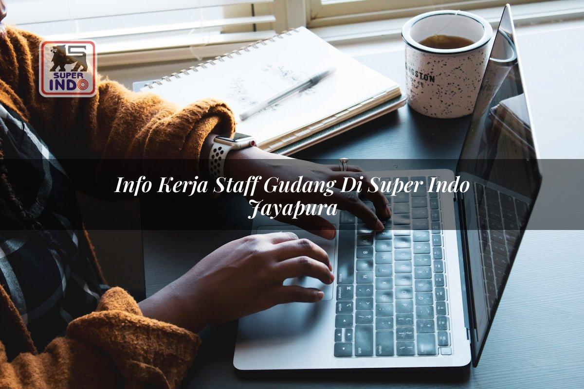 Info Kerja Staff Gudang di Super Indo Jayapura