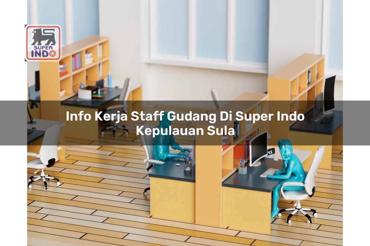 Info Kerja Staff Gudang di Super Indo Kepulauan Sula