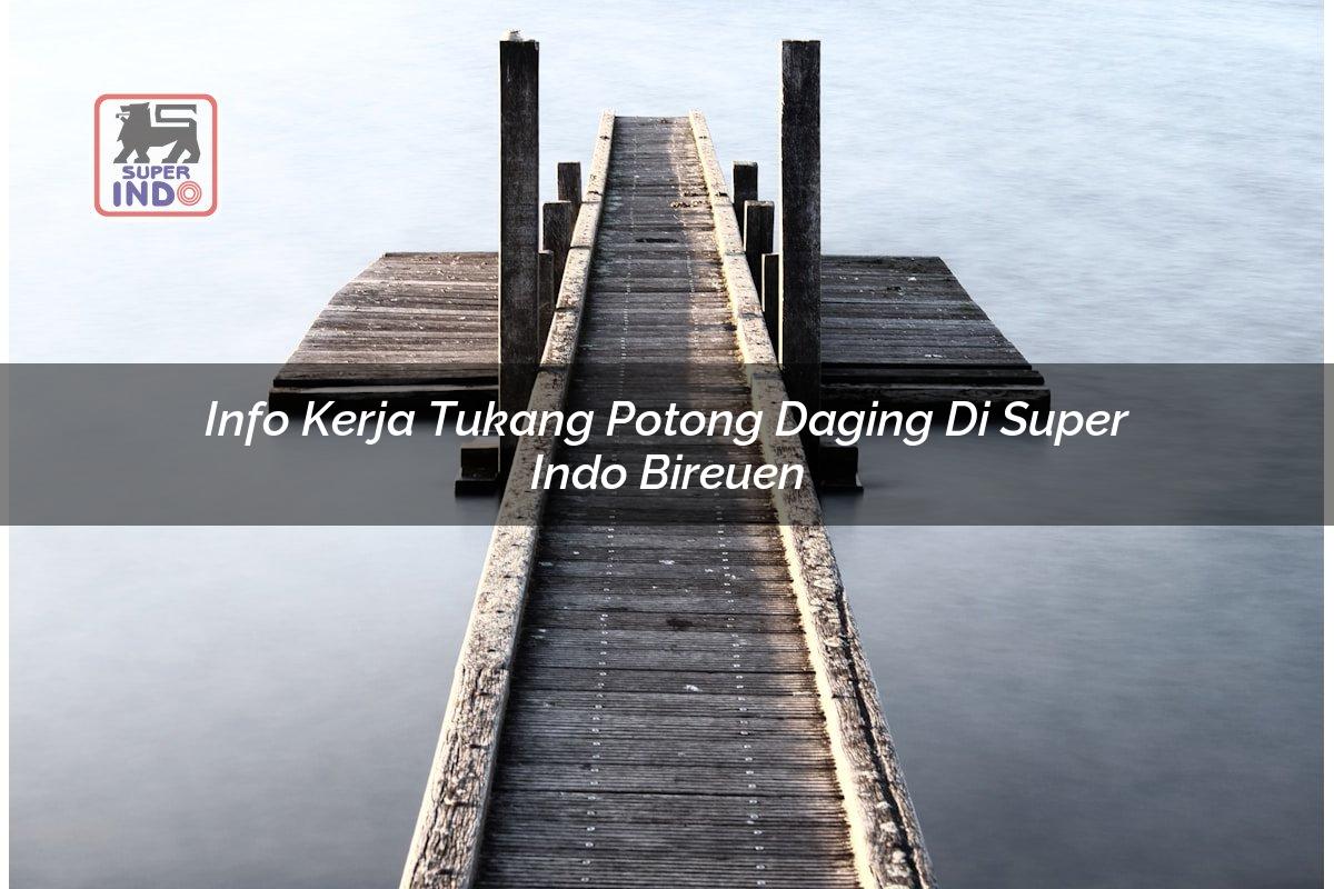 Info Kerja Tukang Potong Daging di Super Indo Bireuen