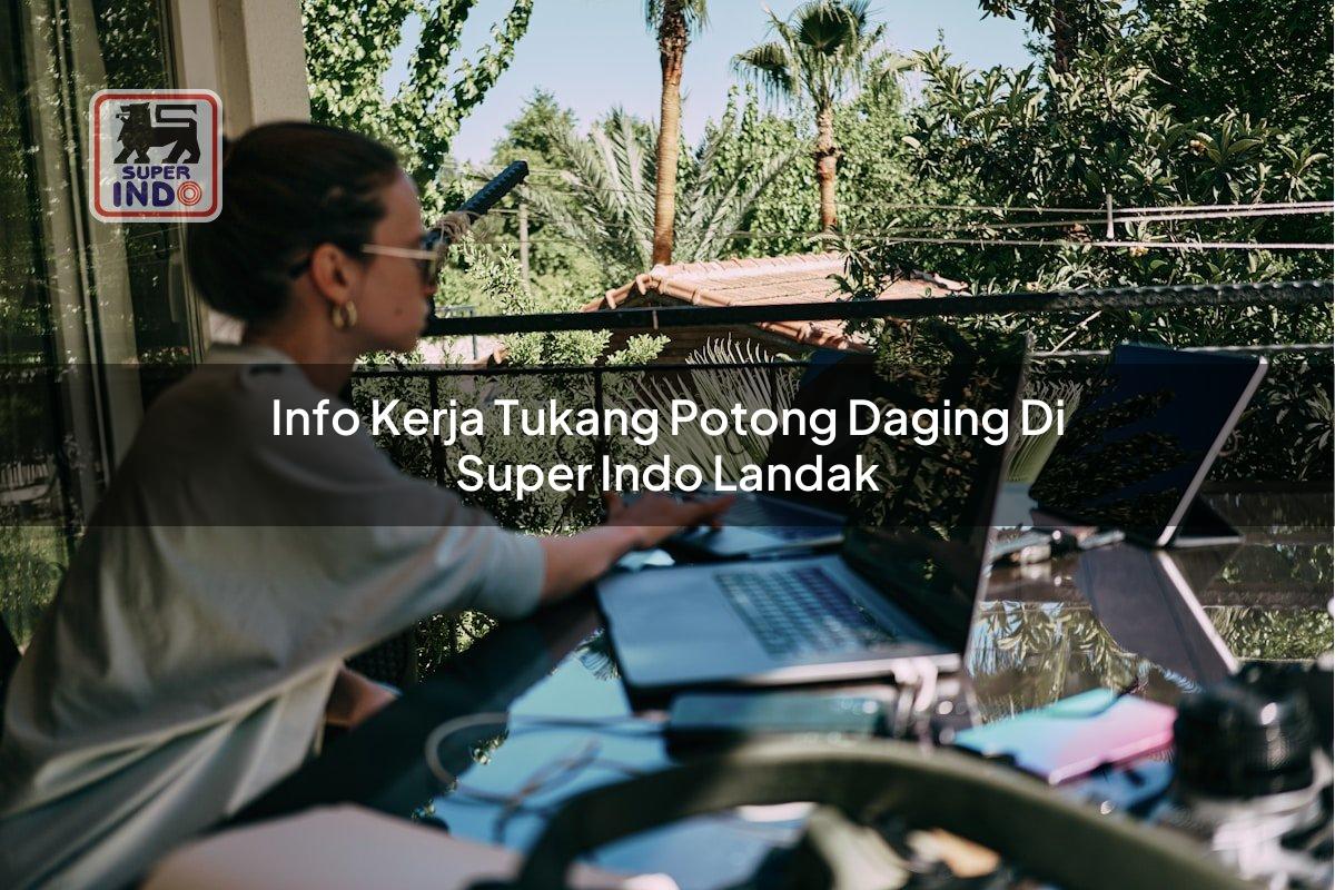 Info Kerja Tukang Potong Daging di Super Indo Landak