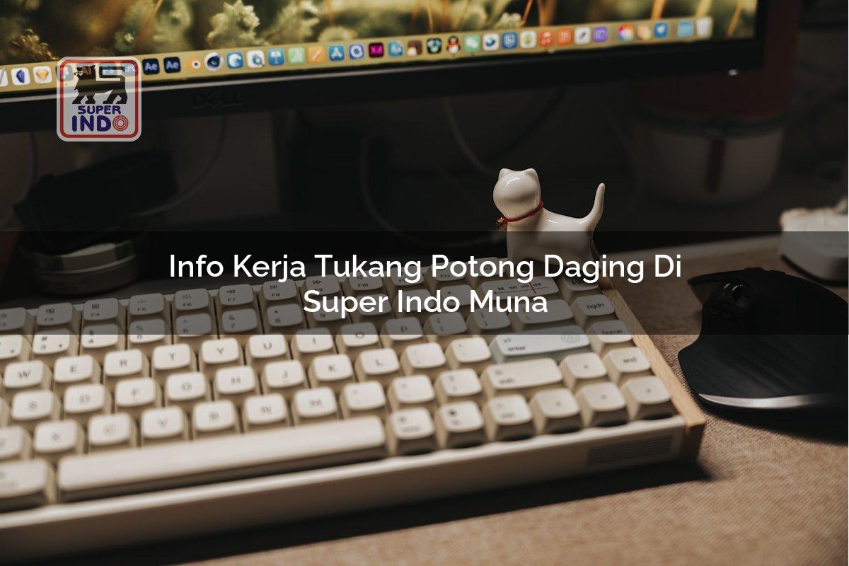 Info Kerja Tukang Potong Daging di Super Indo Muna