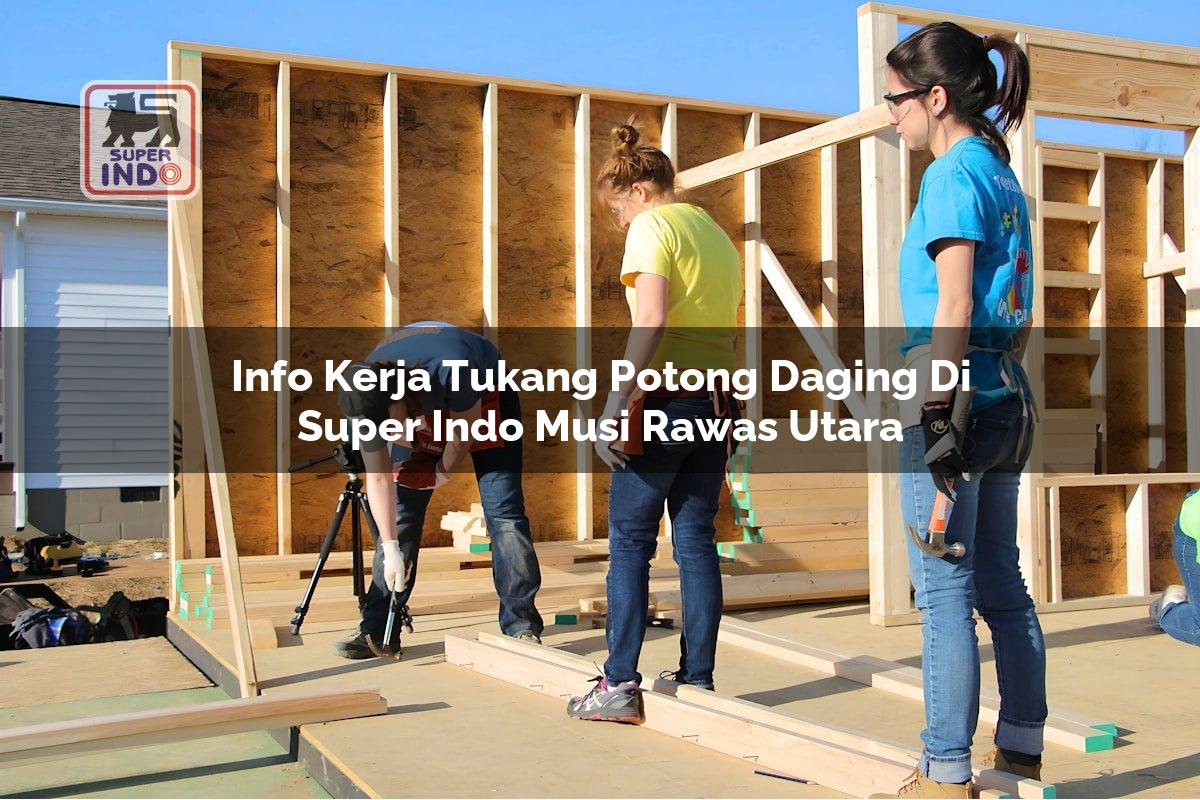 Info Kerja Tukang Potong Daging di Super Indo Musi Rawas Utara