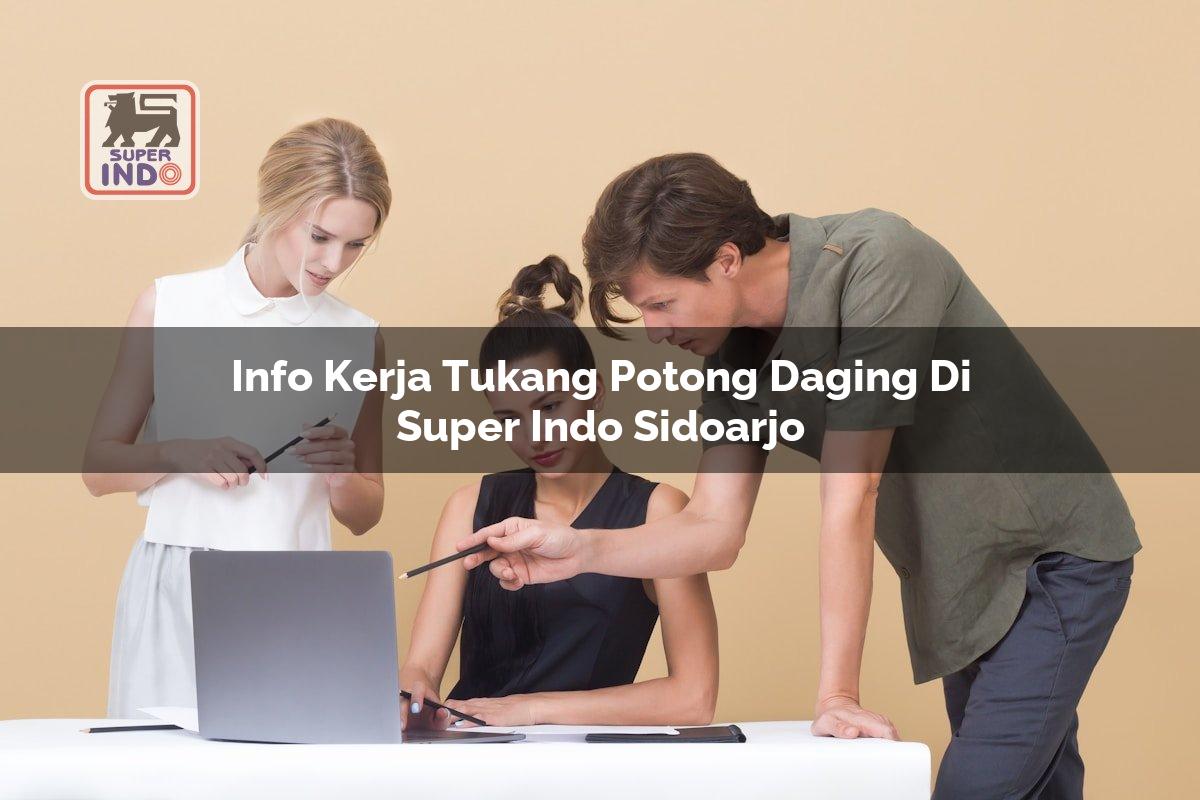 Info Kerja Tukang Potong Daging di Super Indo Sidoarjo