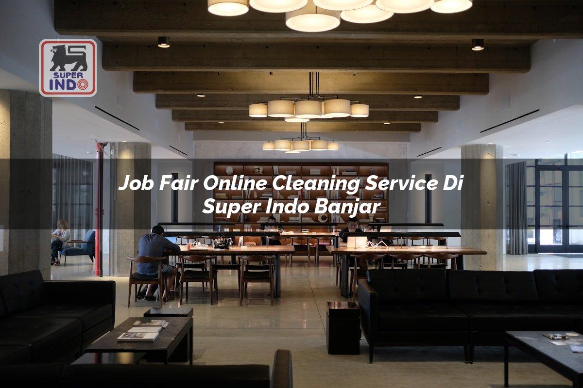 Job Fair Online Cleaning Service di Super Indo Banjar