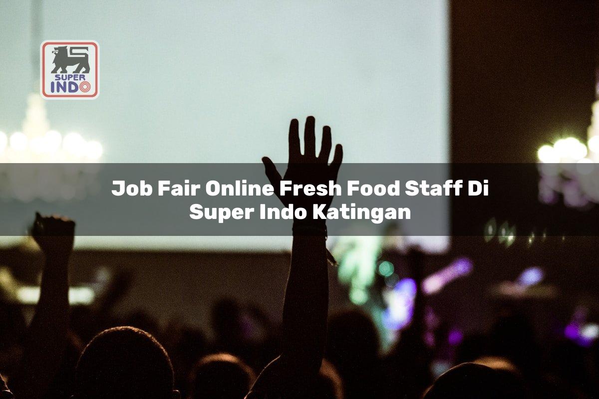 Job Fair Online Fresh Food Staff di Super Indo Katingan