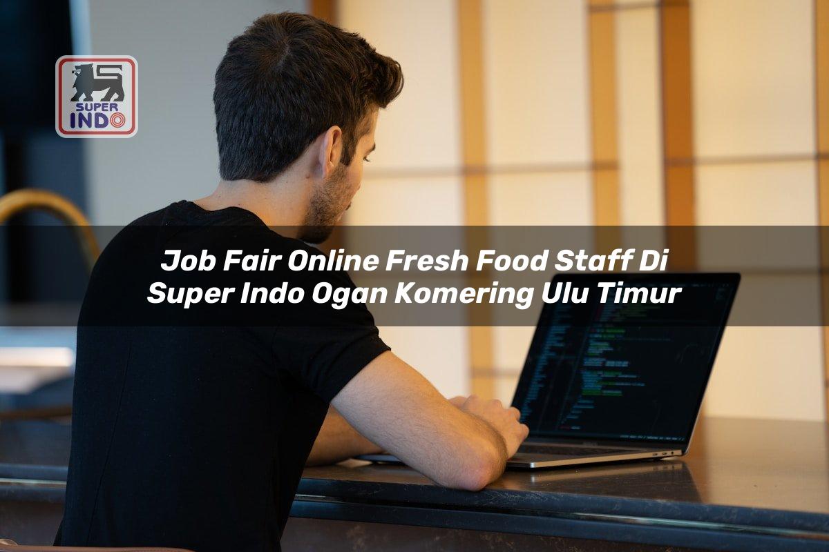 Job Fair Online Fresh Food Staff di Super Indo Ogan Komering Ulu Timur